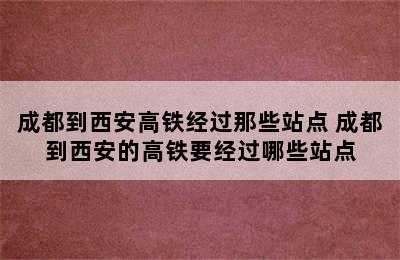 成都到西安高铁经过那些站点 成都到西安的高铁要经过哪些站点